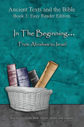 In The Beginning... From Abraham to Israel - Easy Reader Edition: Synchronizing the Bible, Enoch, Jasher, and Jubilees - Paperback