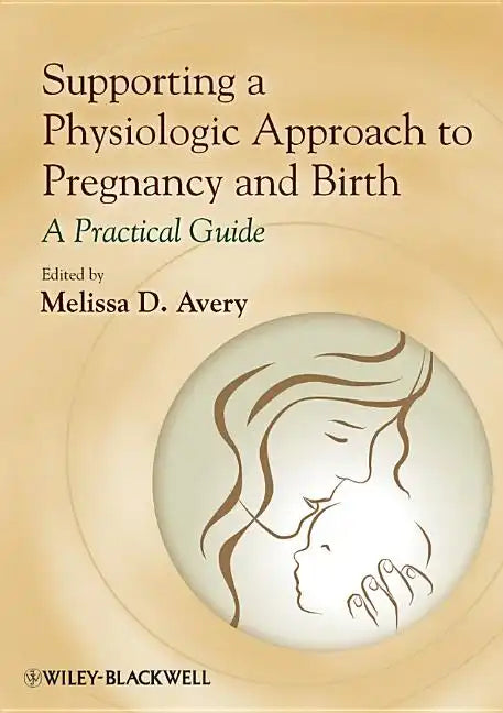 Supporting a Physiologic Approach to Pregnancy and Birth: A Practical Guide - Paperback