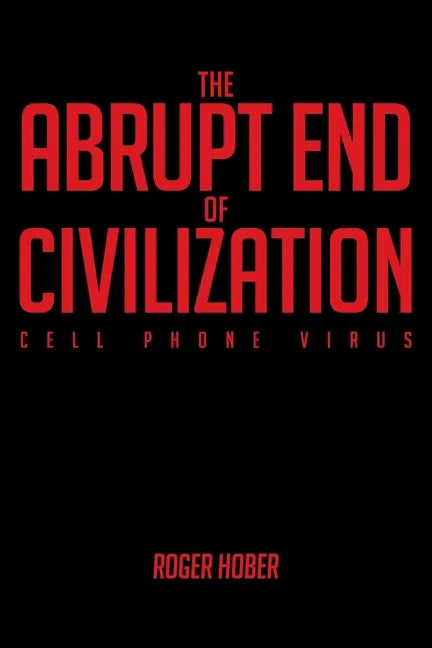 The Abrupt End of Civilization: Cell Phone Virus - Paperback