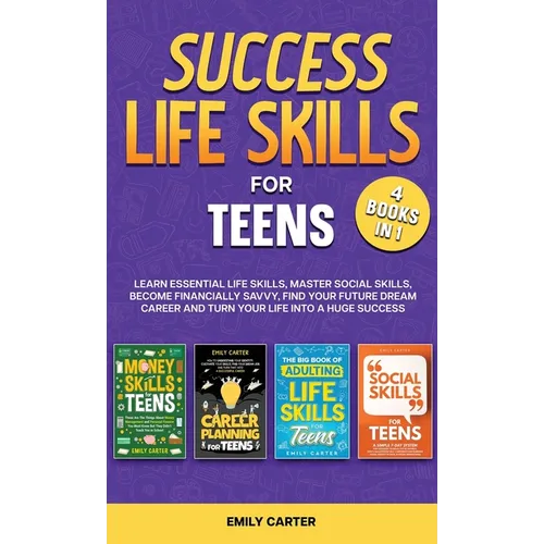 Success Life Skills for Teens: 4 Books in 1 - Learn Essential Life Skills, Master Social Skills, Become Financially Savvy, Find Your Future Dream Car - Hardcover