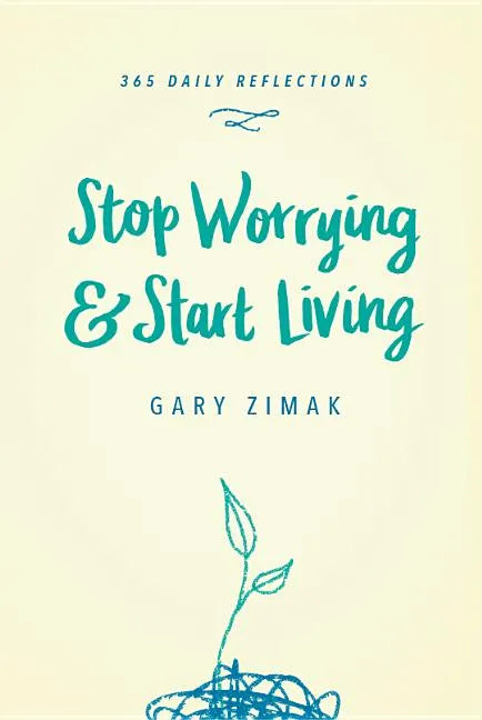 Stop Worrying & Start Living: 365 Daily Reflections - Hardcover