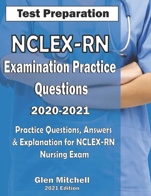 NCLEX-RN Examination Practice Questions 2020-2021: Practice Questions, Answers & Explanation for NCLEX Nursing Exam - Paperback