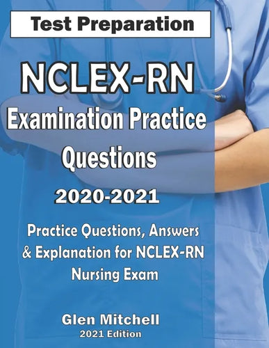 NCLEX-RN Examination Practice Questions 2020-2021: Practice Questions, Answers & Explanation for NCLEX Nursing Exam - Paperback