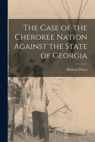 The Case of the Cherokee Nation Against the State of Georgia - Paperback