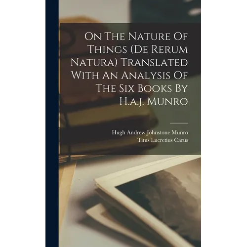 On The Nature Of Things (de Rerum Natura) Translated With An Analysis Of The Six Books By H.a.j. Munro - Hardcover