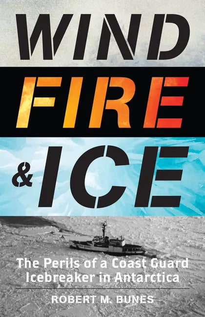Wind, Fire, and Ice: The Perils of a Coast Guard Icebreaker in Antarctica - Hardcover