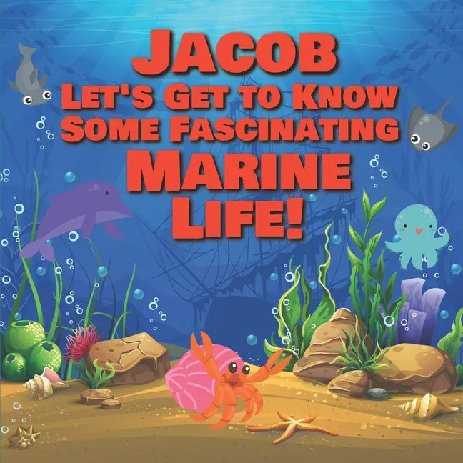 Jacob Let's Get to Know Some Fascinating Marine Life!: Personalized Baby Books with Your Child's Name in the Story - Ocean Animals Books for Toddlers - Paperback