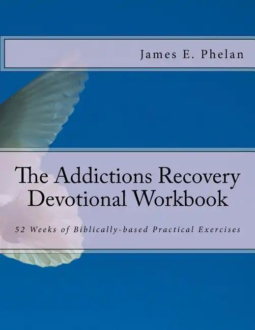 The Addictions Recovery Devotional Workbook: 52 Weeks of Biblically-based Practical Exercises - Paperback