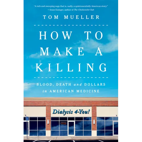 How to Make a Killing: Blood, Death and Dollars in American Medicine - Paperback