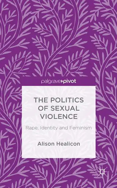 The Politics of Sexual Violence: Rape, Identity and Feminism - Hardcover