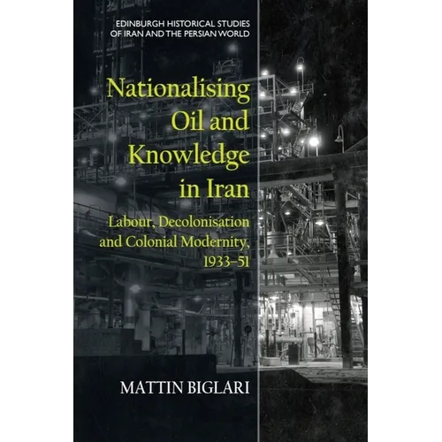 Nationalising Oil and Knowledge in Iran: Labour, Decolonisation and Colonial Modernity, 1933-51