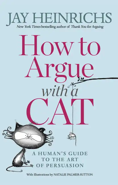 How to Argue with a Cat: A Human's Guide to the Art of Persuasion - Paperback