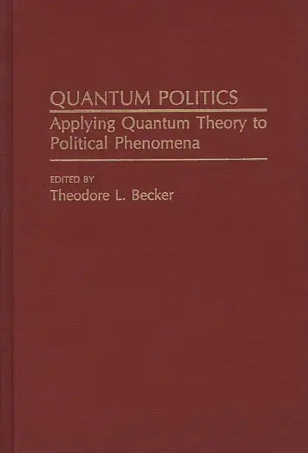 Quantum Politics: Applying Quantum Theory to Political Phenomena - Hardcover