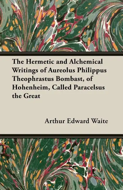 The Hermetic and Alchemical Writings of Aureolus Philippus Theophrastus Bombast, of Hohenheim, Called Paracelsus the Great - Paperback