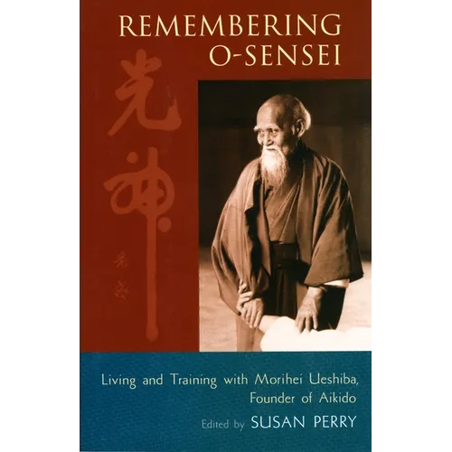 Remembering O-Sensei: Living and Training with Morihei Ueshiba, Founder of Aikido - Paperback