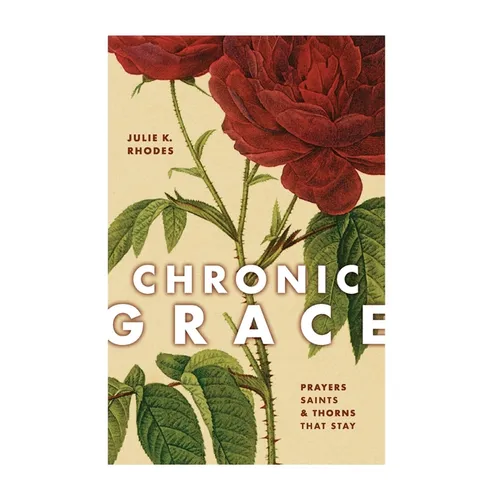 Chronic Grace: Prayers, Saints, and Thorns That Stay - Hardcover