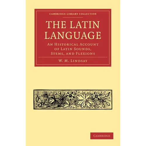 The Latin Language: An Historical Account of Latin Sounds, Stems, and Flexions - Paperback