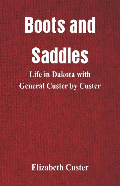 Boots and Saddles: Life in Dakota with General Custer by Custer - Paperback