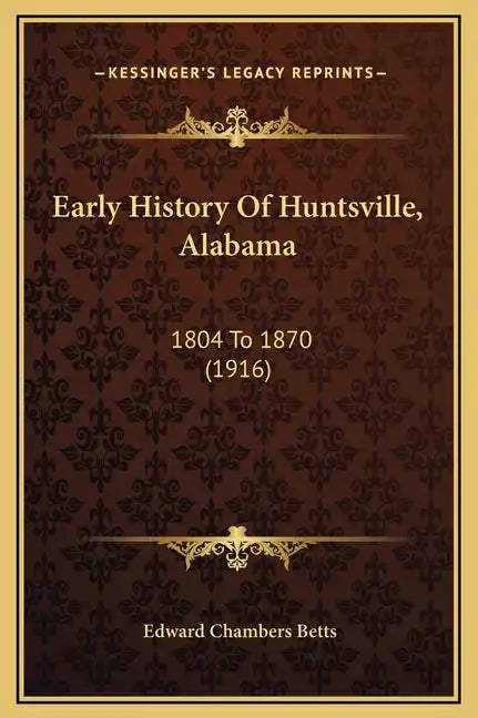 Early History Of Huntsville, Alabama: 1804 To 1870 (1916) - Hardcover