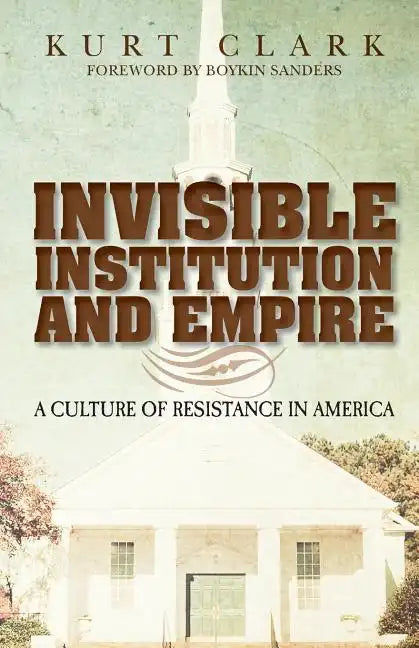Invisible Institution and Empire: A Culture of Resistance in America - Paperback