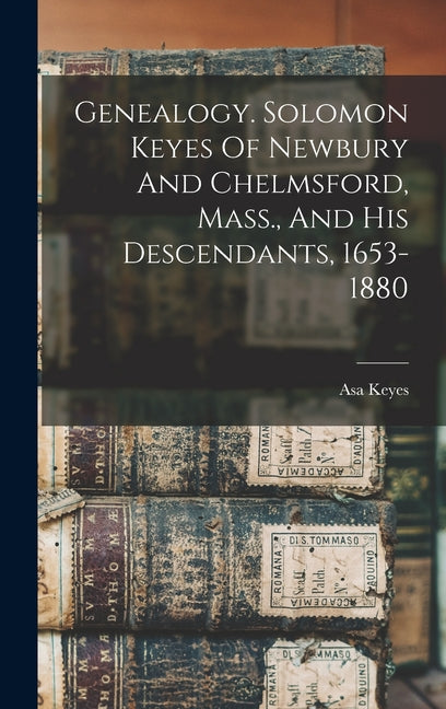 Genealogy. Solomon Keyes Of Newbury And Chelmsford, Mass., And His Descendants, 1653-1880 - Hardcover