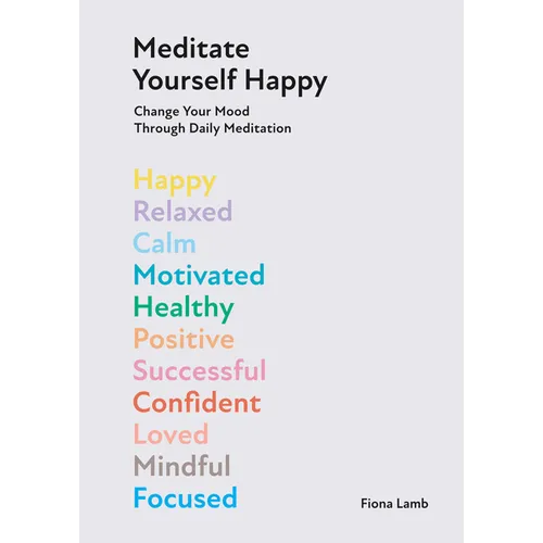 Meditate Yourself Happy: Change Your Mood with 10 Minutes of Daily Meditation - Hardcover