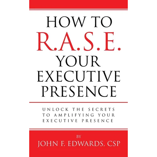 How To R.A.S.E. Your Executive Presence: Unlock the secrets to amplifying your executive presence - Hardcover