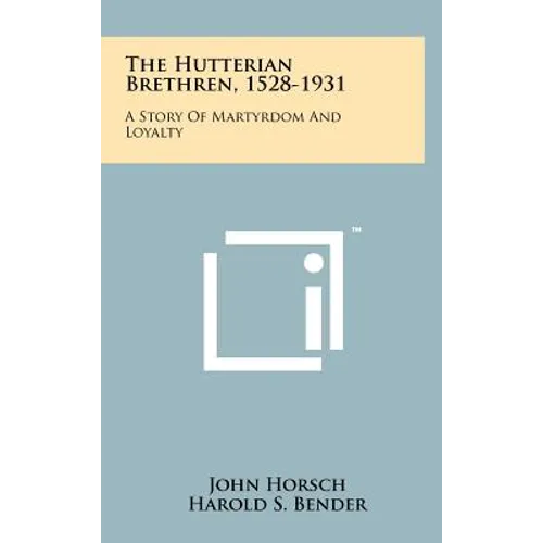 The Hutterian Brethren, 1528-1931: A Story Of Martyrdom And Loyalty - Hardcover
