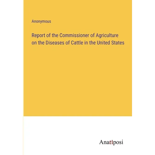 Report of the Commissioner of Agriculture on the Diseases of Cattle in the United States - Paperback
