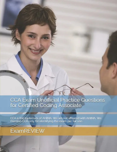 CCA Exam Unofficial Practice Questions for Certified Coding Associate: CCA is the trademark of AHIMA. We are not affiliated with AHIMA. We mention CCA - Paperback