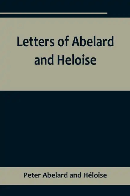 Letters of Abelard and Heloise, To which is prefix'd a particular account of their lives, amours, and misfortunes - Paperback