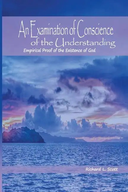 An Examination of Conscience of the Understanding: Empirical Proof of the Existence of God - Paperback