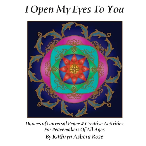 I Open My Eyes To You: Dances of Universal Peace & Creative Activities for Peacemakers of All Ages - Paperback