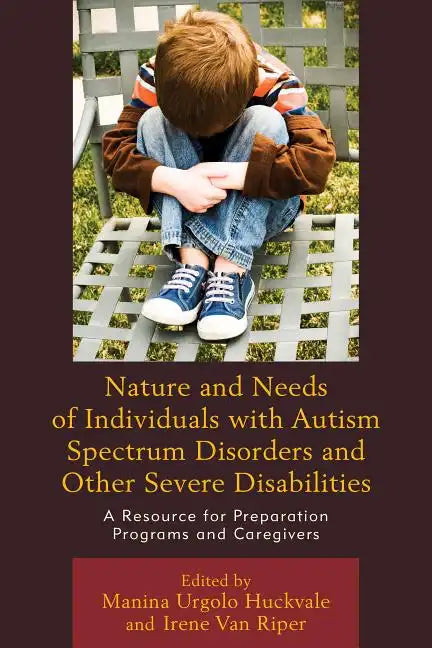 Nature and Needs of Individuals with Autism Spectrum Disorders and Other Severe Disabilities: A Resource for Preparation Programs and Caregivers - Paperback