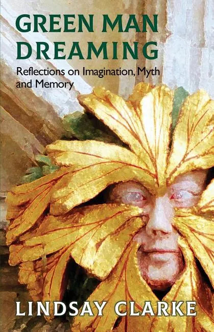Green Man Dreaming: Reflections on Imagination, Myth, and Memory - Paperback