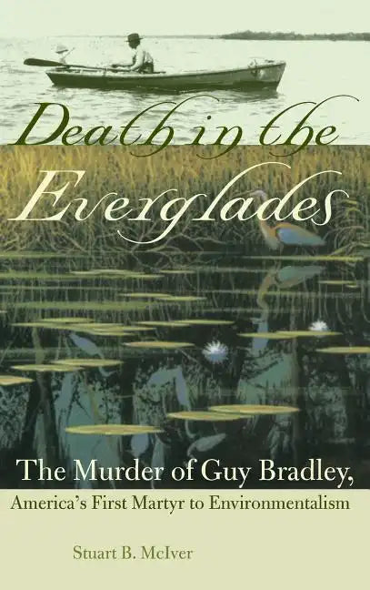 Death in the Everglades: The Murder of Guy Bradley, America's First Martyr to Environmentalism - Hardcover
