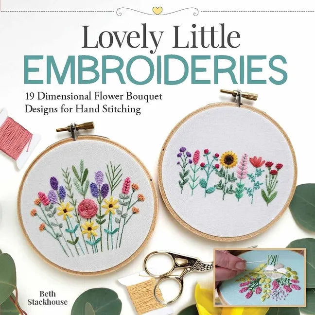 Lovely Little Embroideries: 19 Dimensional Flower Bouquet Designs for Hand Stitching - Paperback