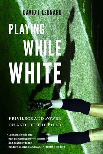 Playing While White: Privilege and Power on and off the Field - Hardcover