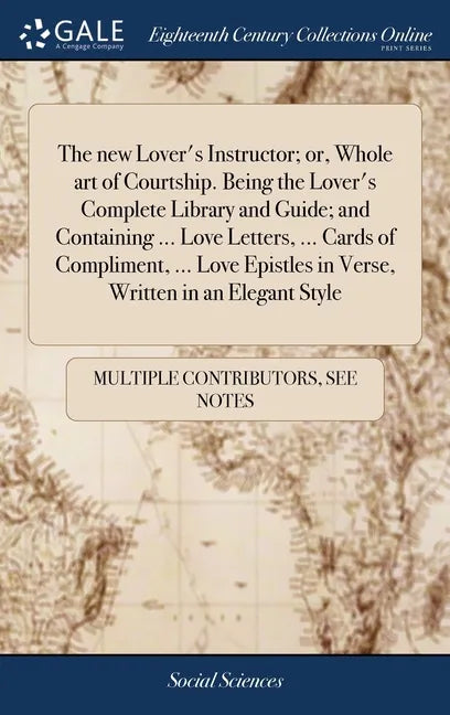 The new Lover's Instructor; or, Whole art of Courtship. Being the Lover's Complete Library and Guide; and Containing ... Love Letters, ... Cards of Co - Hardcover