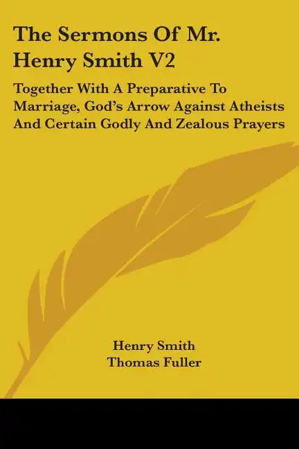 The Sermons Of Mr. Henry Smith V2: Together With A Preparative To Marriage, God's Arrow Against Atheists And Certain Godly And Zealous Prayers - Paperback