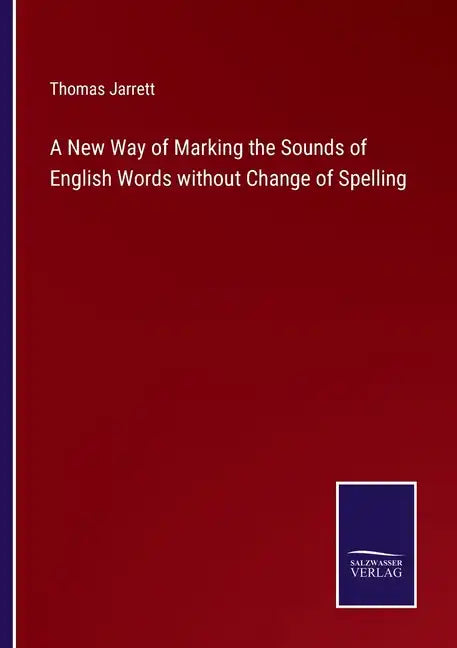 A New Way of Marking the Sounds of English Words without Change of Spelling - Paperback