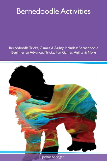 Bernedoodle Activities Bernedoodle Tricks, Games & Agility Includes: Bernedoodle Beginner to Advanced Tricks, Fun Games, Agility and More - Paperback