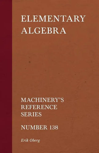 Elementary Algebra - Machinery's Reference Series - Number 138 - Paperback