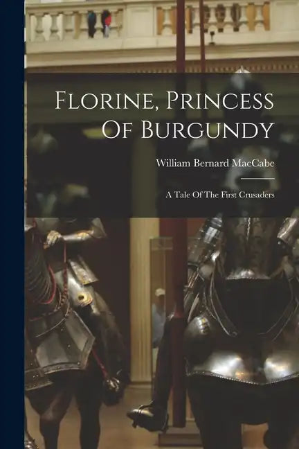 Florine, Princess Of Burgundy: A Tale Of The First Crusaders - Paperback