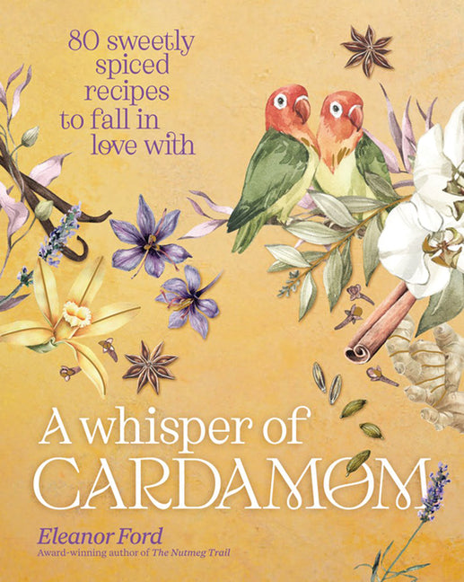 A Whisper of Cardamom: 80 Sweetly Spiced Recipes to Fall in Love with - Hardcover