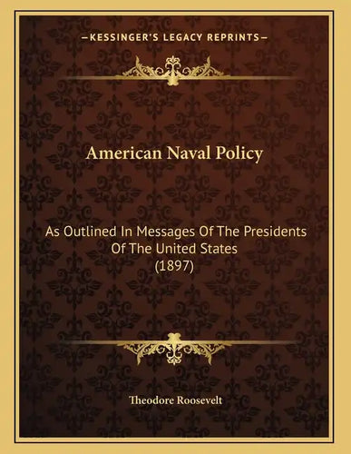 American Naval Policy: As Outlined In Messages Of The Presidents Of The United States (1897) - Paperback