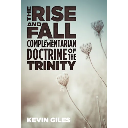 The Rise and Fall of the Complementarian Doctrine of the Trinity - Hardcover