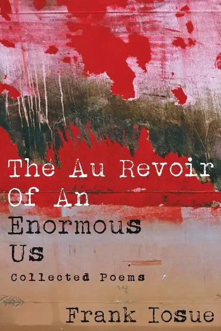 The Au Revoir Of An Enormous Us: Collected Poems - Paperback