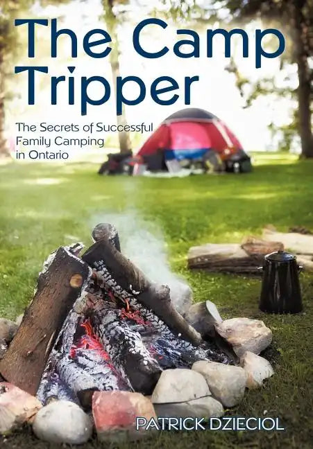 The Camp Tripper: The Secrets of Successful Family Camping in Ontario - Hardcover