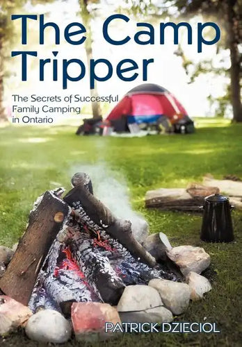 The Camp Tripper: The Secrets of Successful Family Camping in Ontario - Hardcover